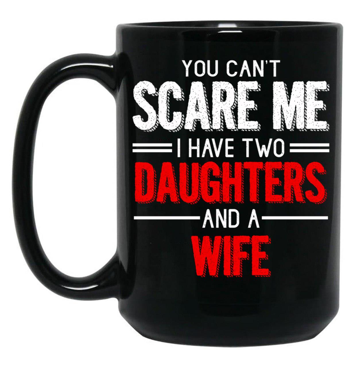 Distressed Quote You Can T Scare I Have Two Daughters Black Coffee Mug
