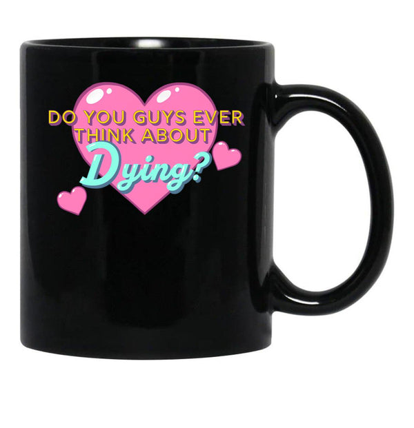 Do You Guys Ever Think About Dying Black Coffee Mug, Gift Coffee Mug - Black