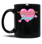 Do You Guys Ever Think About Dying Black Coffee Mug, Gift Coffee Mug