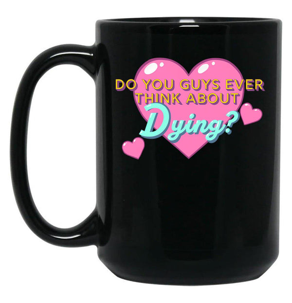 Do You Guys Ever Think About Dying Black Coffee Mug, Gift Coffee Mug - Black