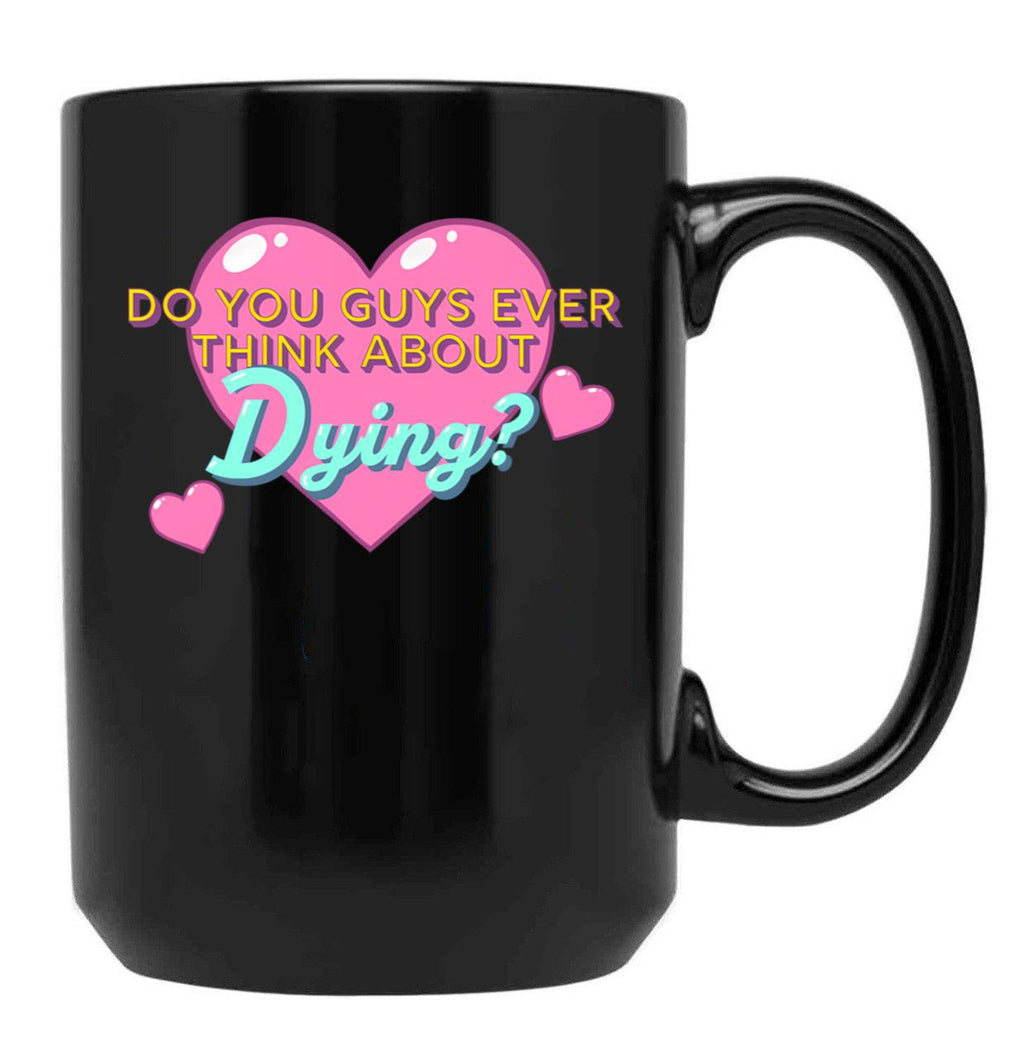 Do You Guys Ever Think About Dying Black Coffee Mug, Gift Coffee Mug