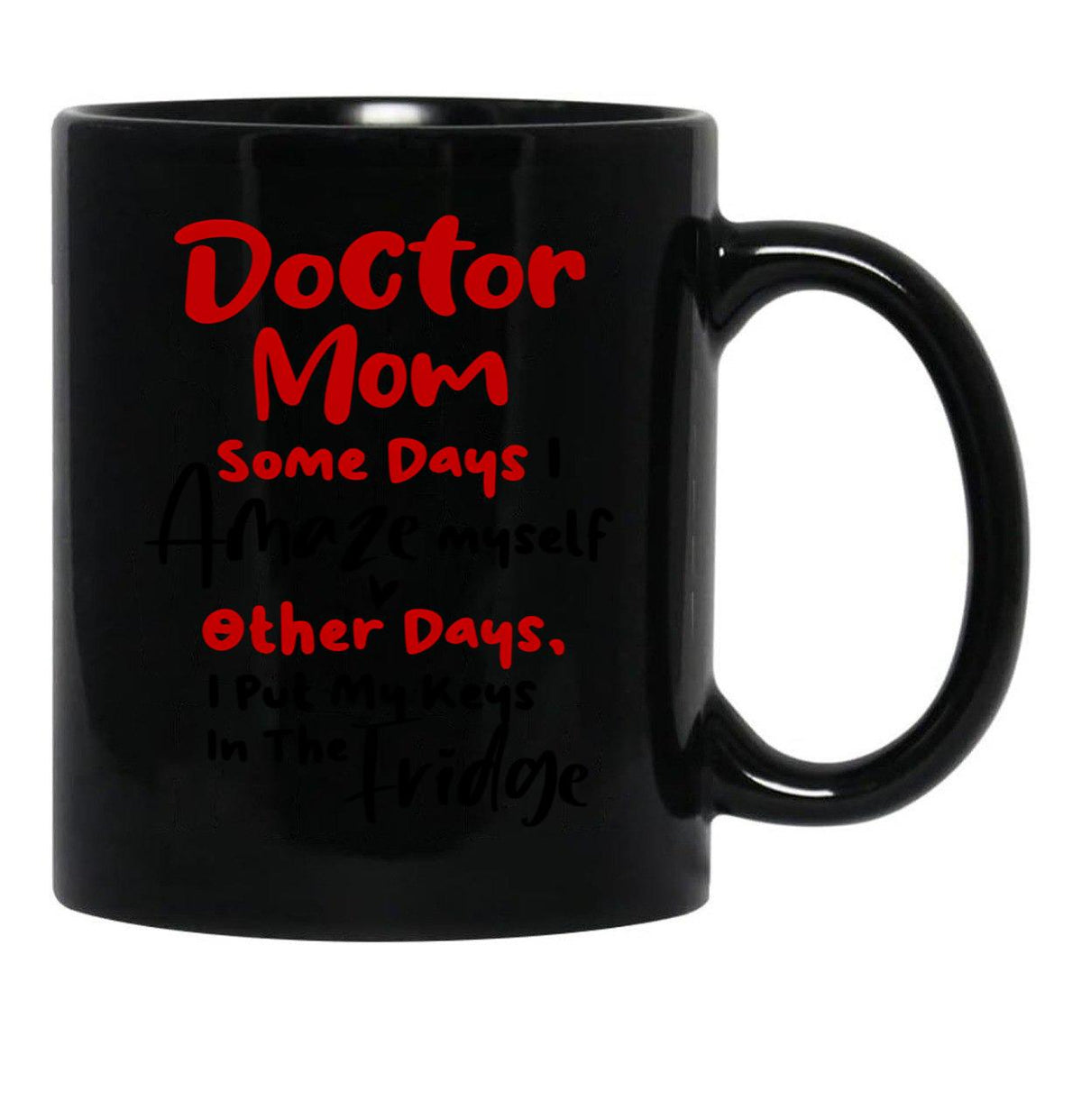 Doctor Mom Some Days I Amaze Myself Other Days I Put My Keys In The Fridge Mothers Day Birthday Funny Doctor Black Coffee Mug, Gift Coffee Mug - Black
