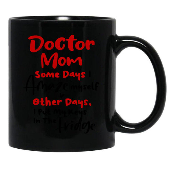 Doctor Mom Some Days I Amaze Myself Other Days I Put My Keys In The Fridge Mothers Day Birthday Funny Doctor Black Coffee Mug, Gift Coffee Mug - Black