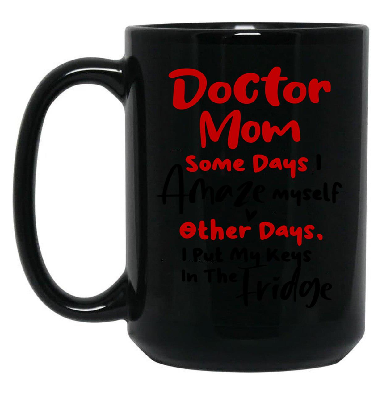 Doctor Mom Some Days I Amaze Myself Other Days I Put My Keys In The Fridge Mothers Day Birthday Funny Doctor Black Coffee Mug, Gift Coffee Mug