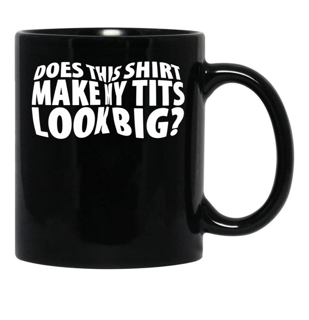 Does This Shirt Make My Tits Look Big Black Coffee Mug, Gift Coffee Mug - Black
