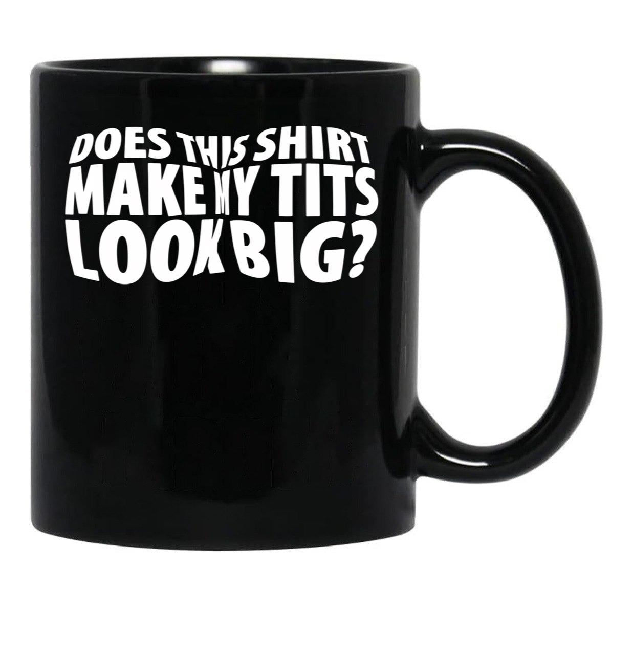 Does This Shirt Make My Tits Look Big Black Coffee Mug, Gift Coffee Mug - Black