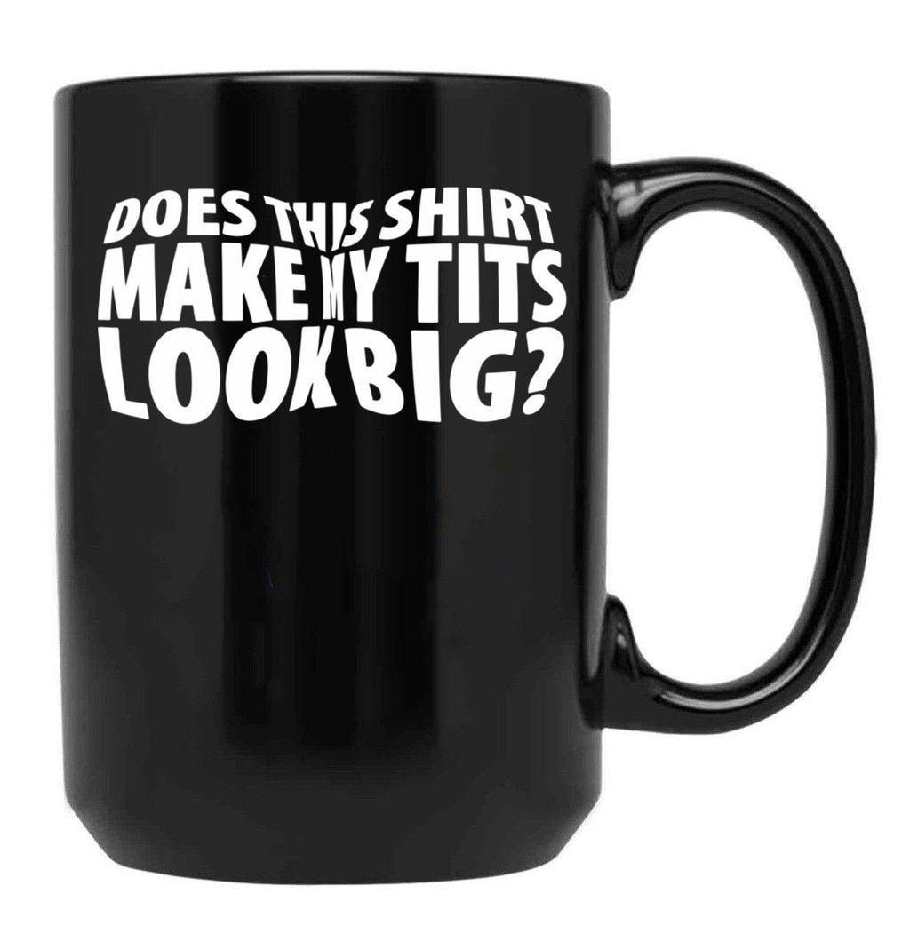 Does This Shirt Make My Tits Look Big Black Coffee Mug, Gift Coffee Mug