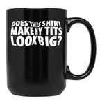 Does This Shirt Make My Tits Look Big Black Coffee Mug, Gift Coffee Mug