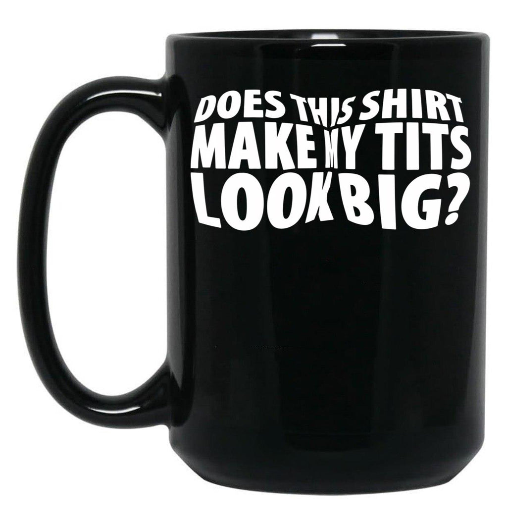 Does This Shirt Make My Tits Look Big Black Coffee Mug, Gift Coffee Mug