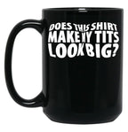 Does This Shirt Make My Tits Look Big Black Coffee Mug, Gift Coffee Mug