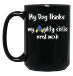 Dog Agility - My Dog Thinks My Agility Skills Need Work Black Coffee Mug, Gift Coffee Mug