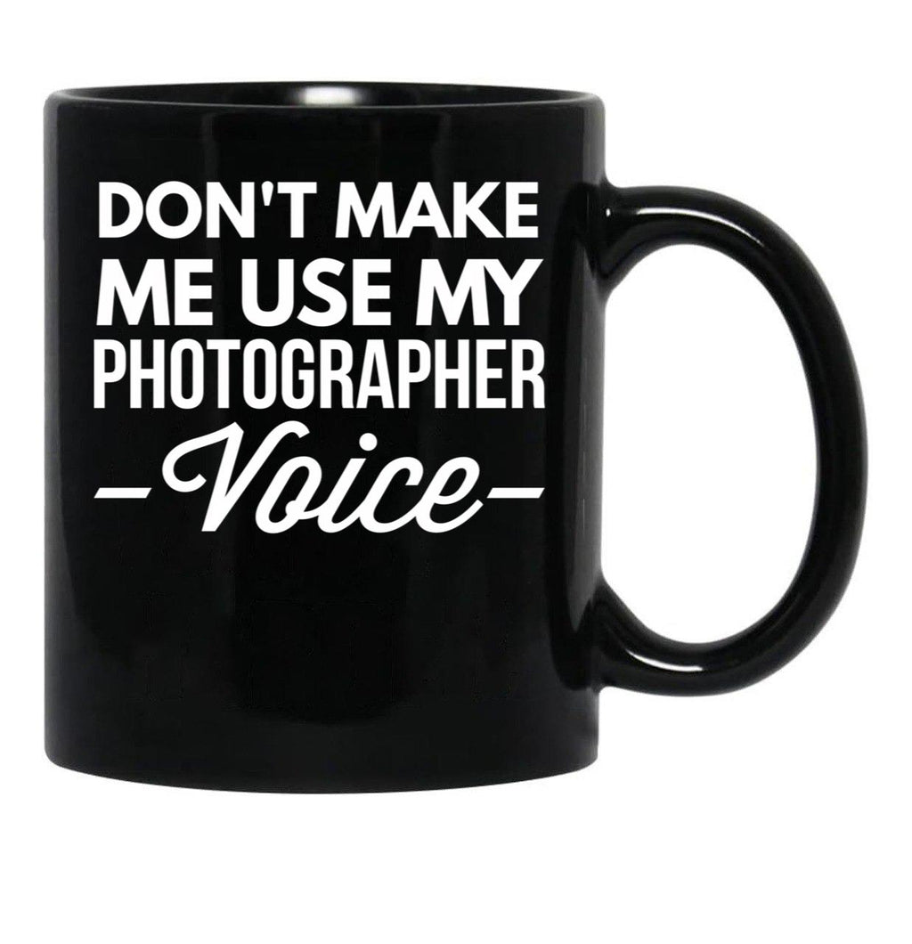Don T Make Me Use My Photographer Voice Black Coffee Mug, Gift Coffee Mug - Black
