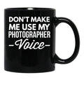 Don T Make Me Use My Photographer Voice Black Coffee Mug, Gift Coffee Mug - Black