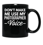 Don T Make Me Use My Photographer Voice Black Coffee Mug, Gift Coffee Mug - Black