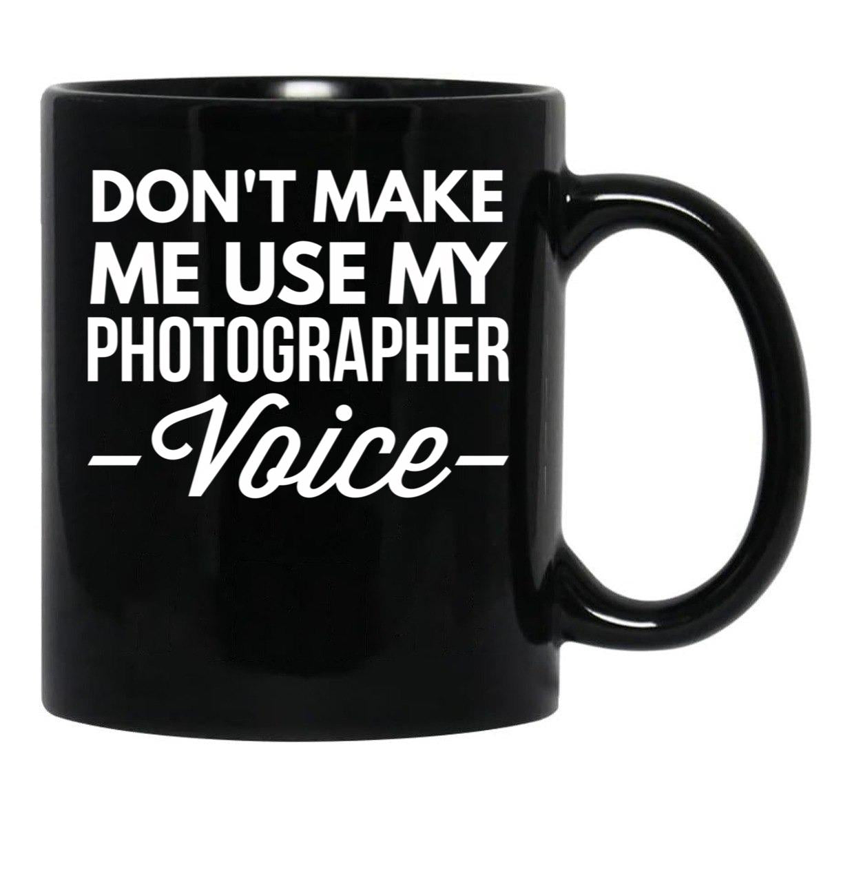 Don T Make Me Use My Photographer Voice Black Coffee Mug, Gift Coffee Mug - Black