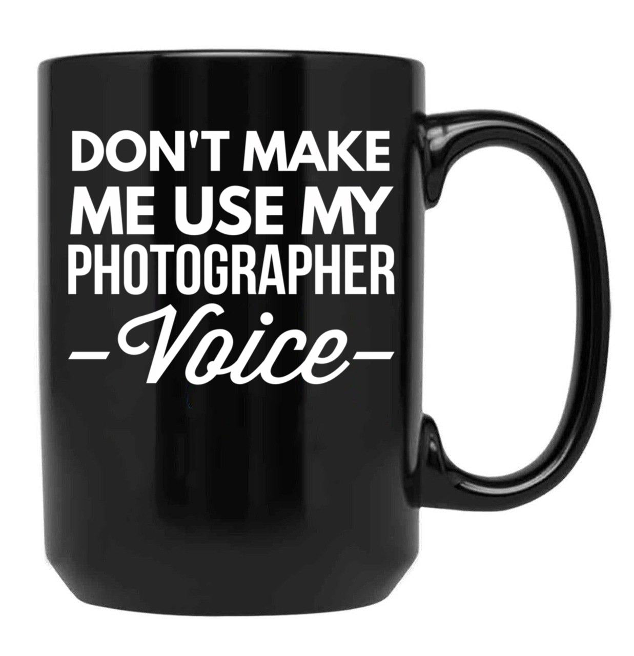 Don T Make Me Use My Photographer Voice Black Coffee Mug, Gift Coffee Mug