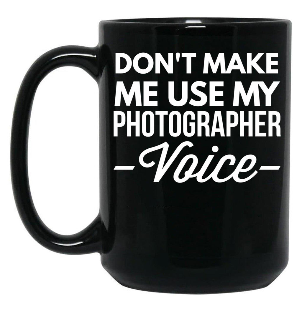 Don T Make Me Use My Photographer Voice Black Coffee Mug, Gift Coffee Mug