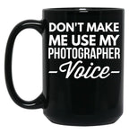 Don T Make Me Use My Photographer Voice Black Coffee Mug, Gift Coffee Mug