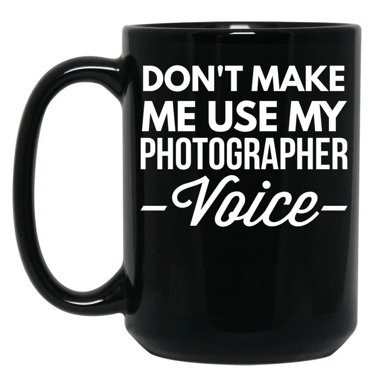 Don T Make Me Use My Photographer Voice Black Coffee Mug, Gift Coffee Mug