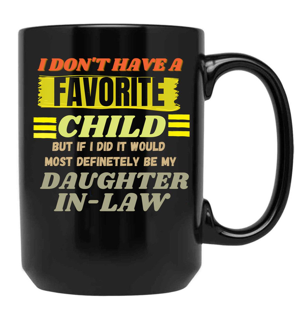 Don'T Have A Favorite Child But If I Did It Would Most Definitely Be My Daughter In Law T-ShirMugs With Sayings Sarcasm Mug Mother Mug Father Mug Mother'S Day Black Coffee Mug - Black