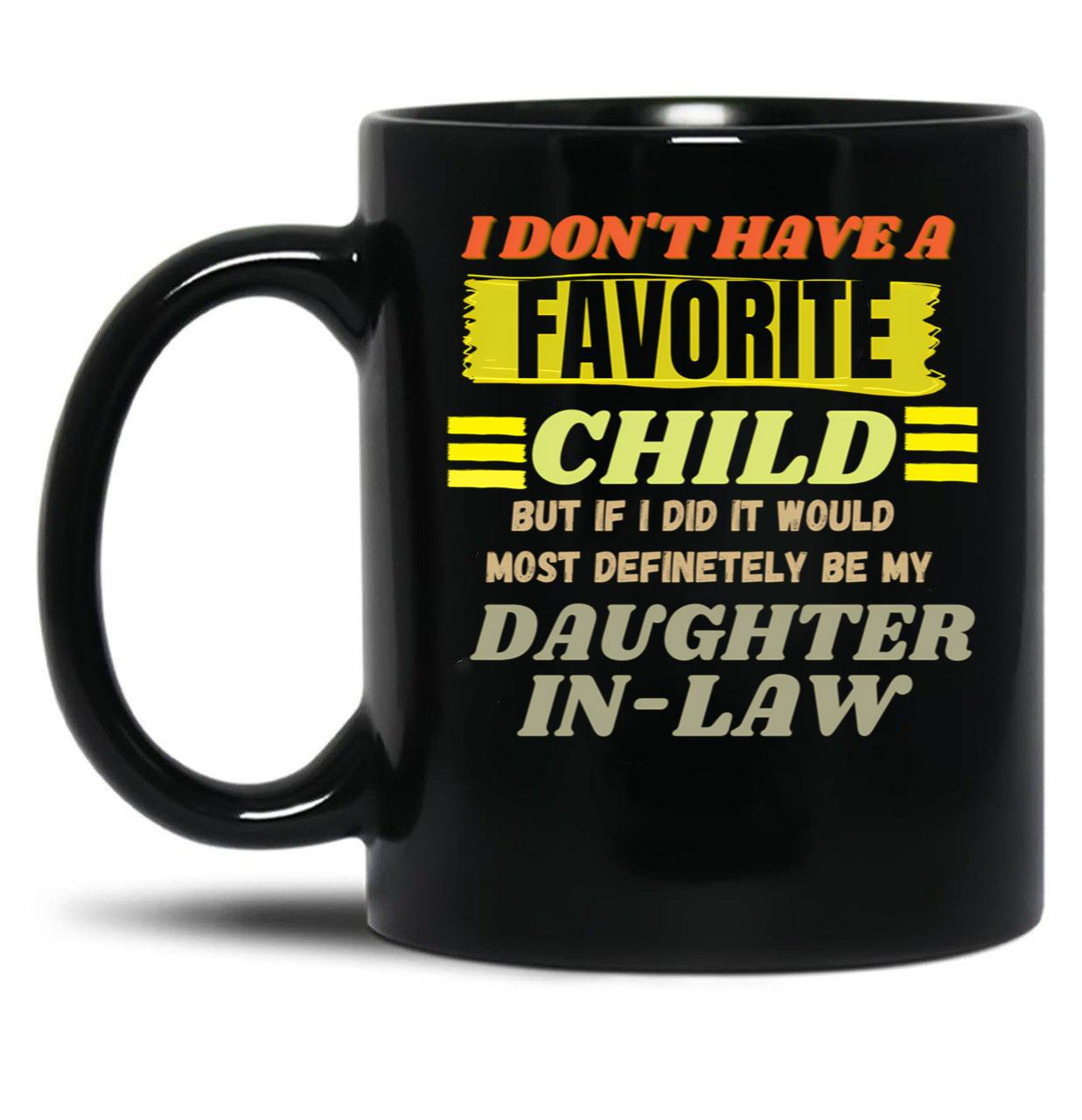 Don'T Have A Favorite Child But If I Did It Would Most Definitely Be My Daughter In Law T-ShirMugs With Sayings Sarcasm Mug Mother Mug Father Mug Mother'S Day Black Coffee Mug