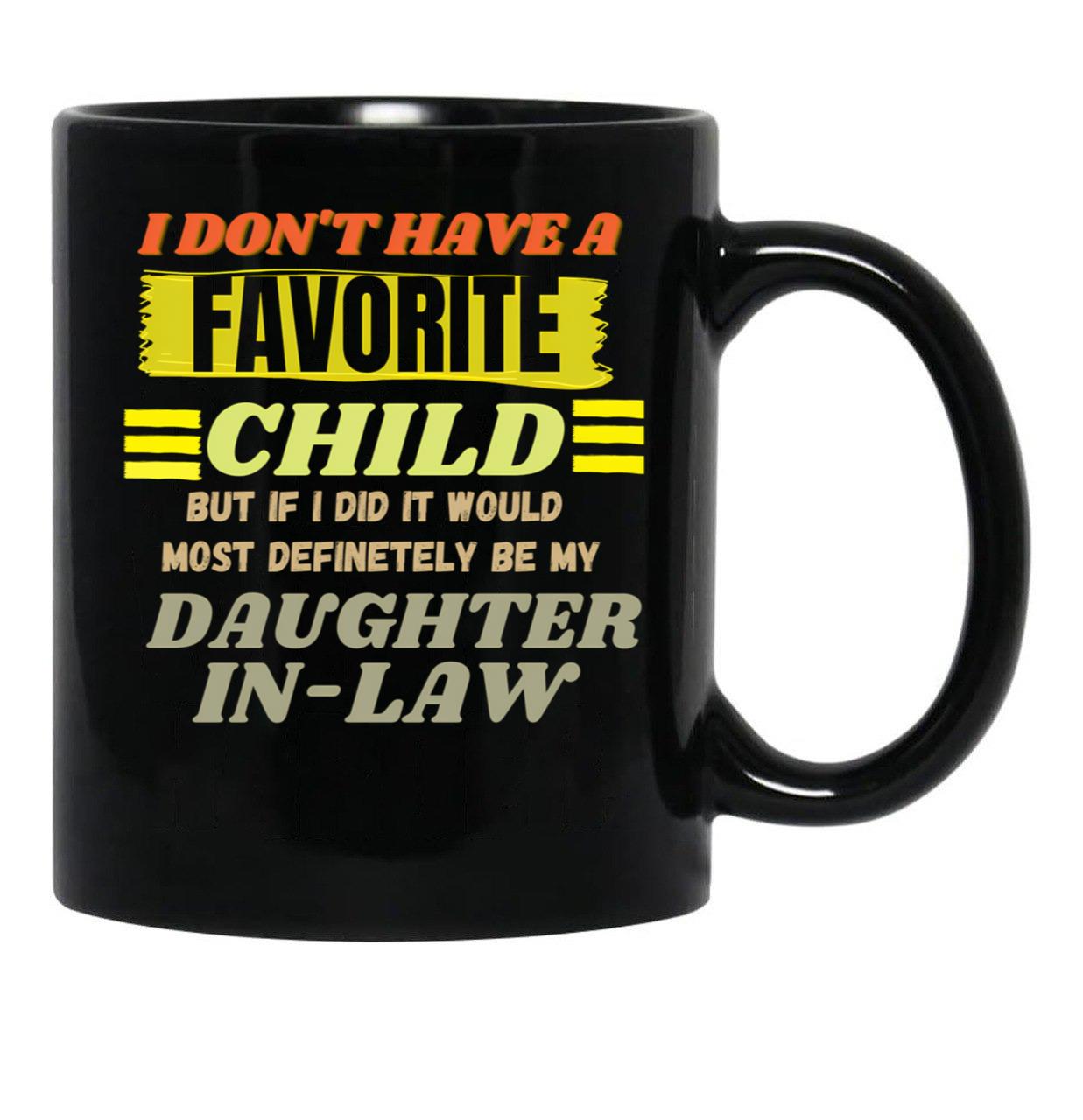 Don'T Have A Favorite Child But If I Did It Would Most Definitely Be My Daughter In Law T-ShirMugs With Sayings Sarcasm Mug Mother Mug Father Mug Mother'S Day Black Coffee Mug - Black