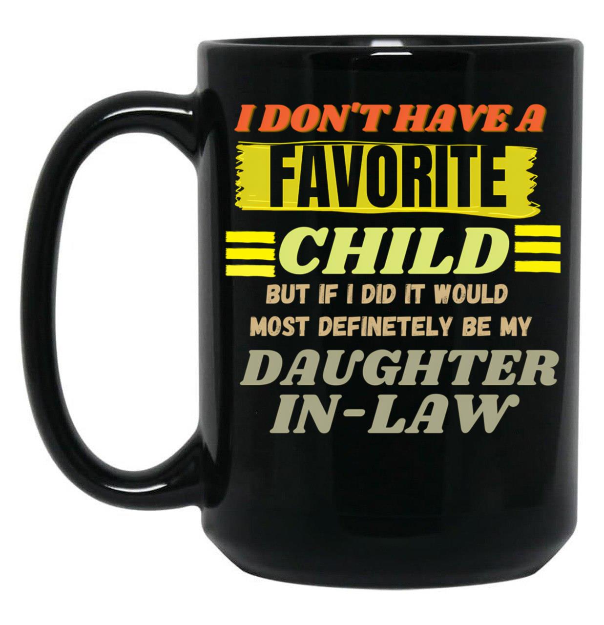 Don'T Have A Favorite Child But If I Did It Would Most Definitely Be My Daughter In Law T-ShirMugs With Sayings Sarcasm Mug Mother Mug Father Mug Mother'S Day Black Coffee Mug