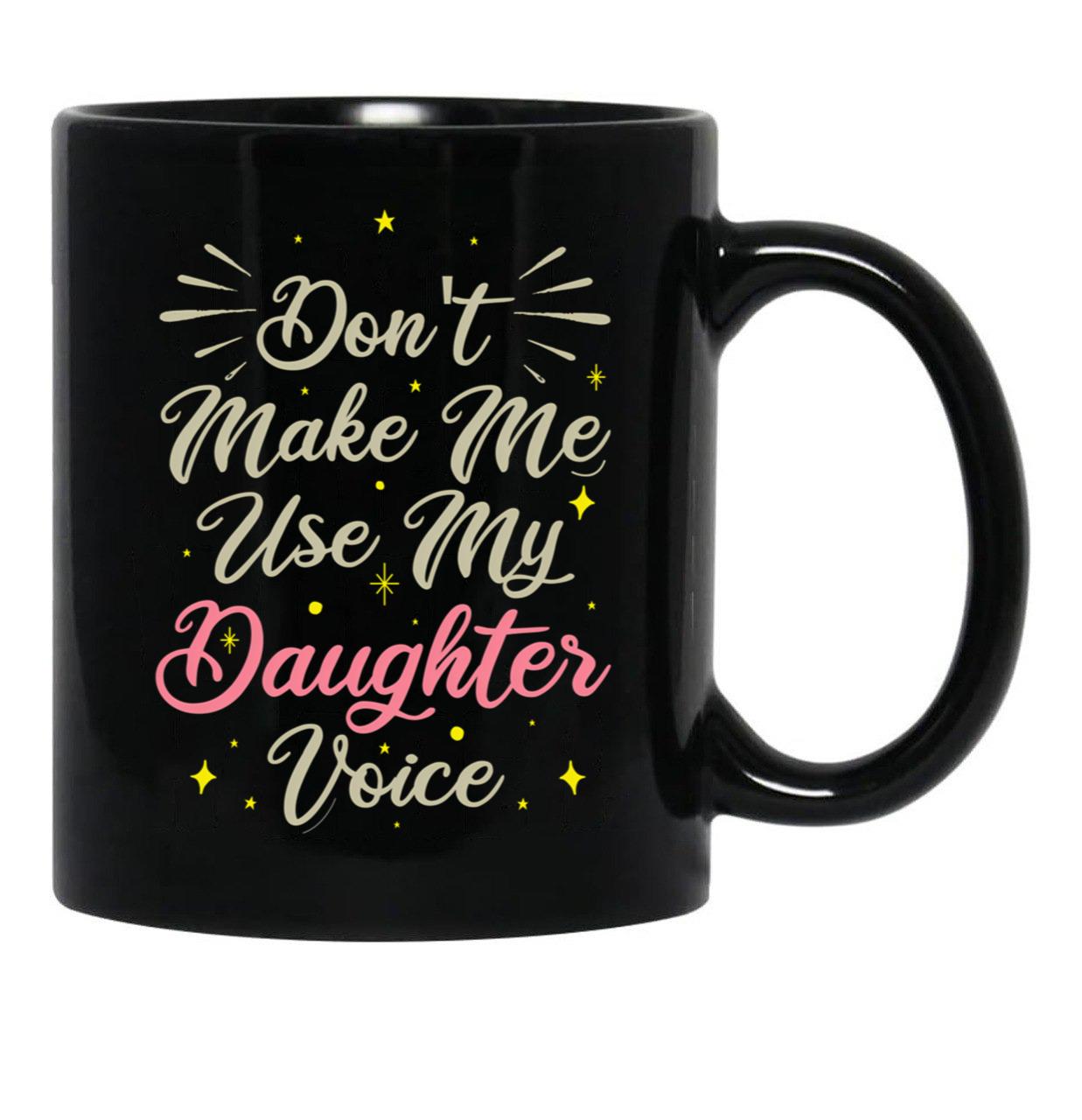 Don'T Make Me Use My Daughter Voice Cute Funny Gift For Daughter (1) Black Coffee Mug - Black