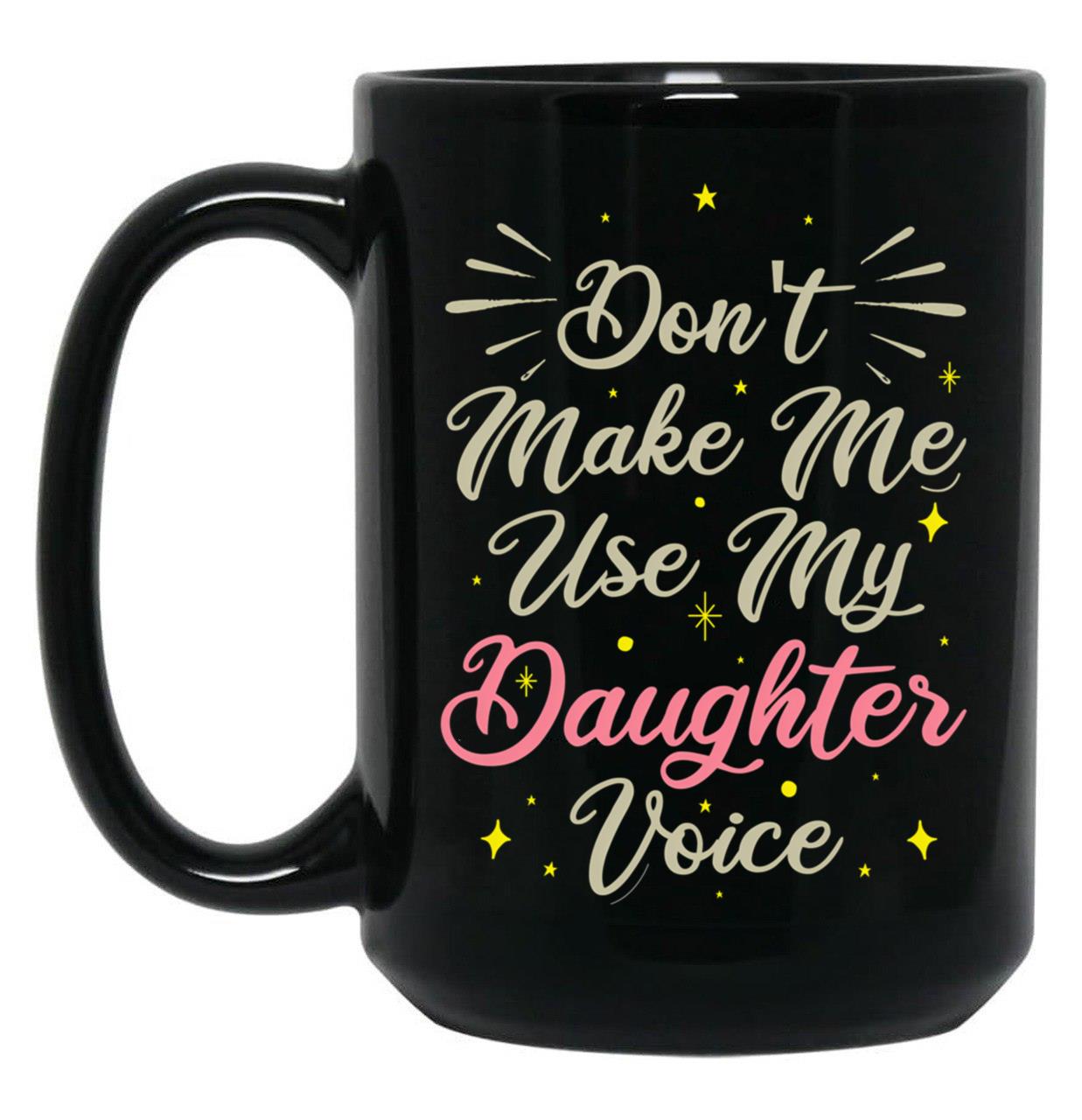 Don'T Make Me Use My Daughter Voice Cute Funny Gift For Daughter (1) Black Coffee Mug