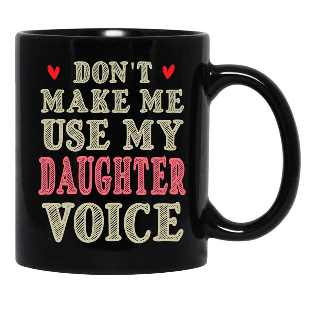 Don'T Make Me Use My Daughter Voice Cute Funny Gift For Daughter Black Coffee Mug - Black
