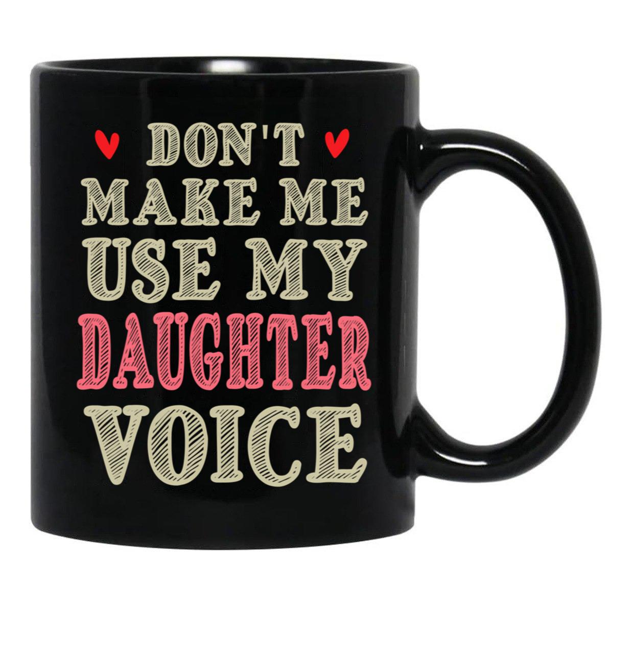 Don'T Make Me Use My Daughter Voice Cute Funny Gift For Daughter Black Coffee Mug - Black