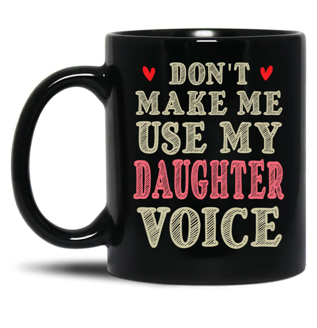 Don'T Make Me Use My Daughter Voice Cute Funny Gift For Daughter Black Coffee Mug