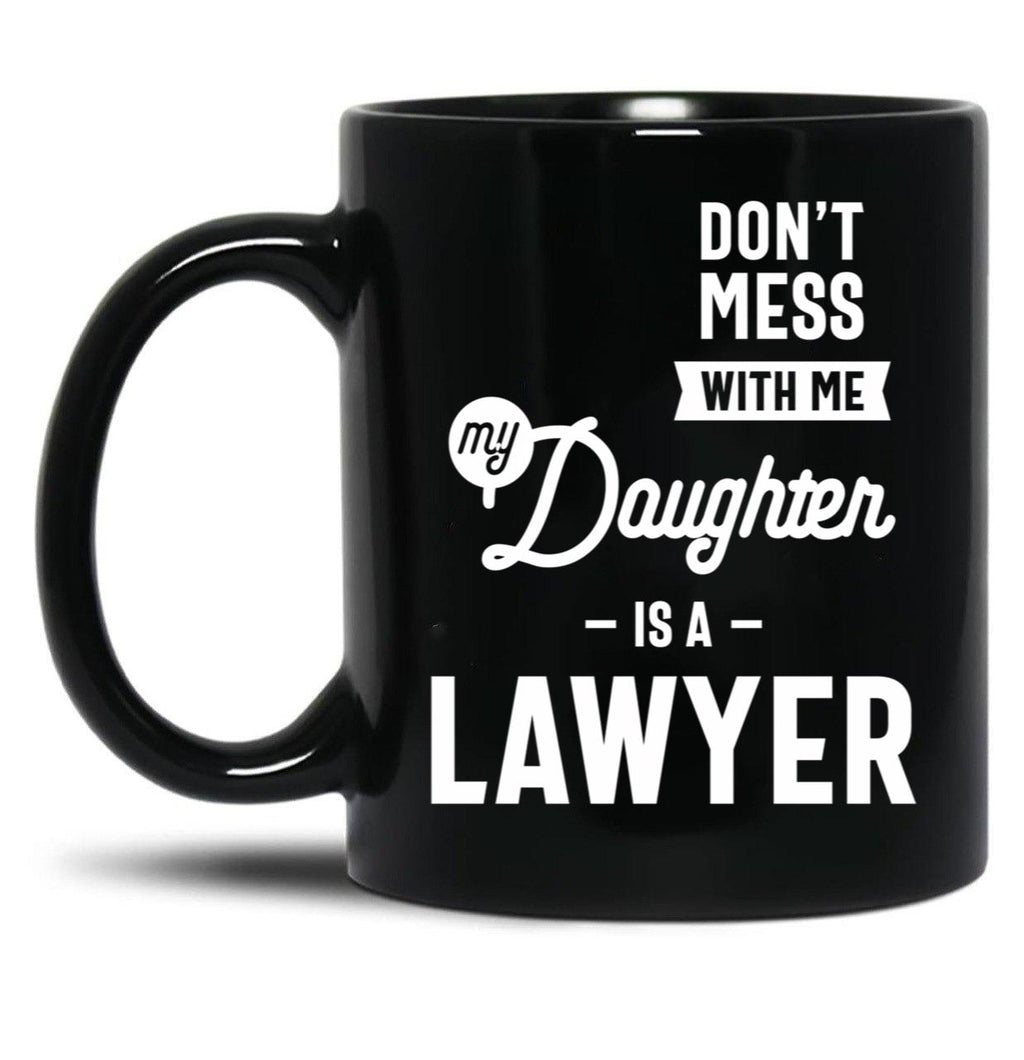 Don'T Mess With Me My Daughter Is A Lawyer (1) Black Coffee Mug