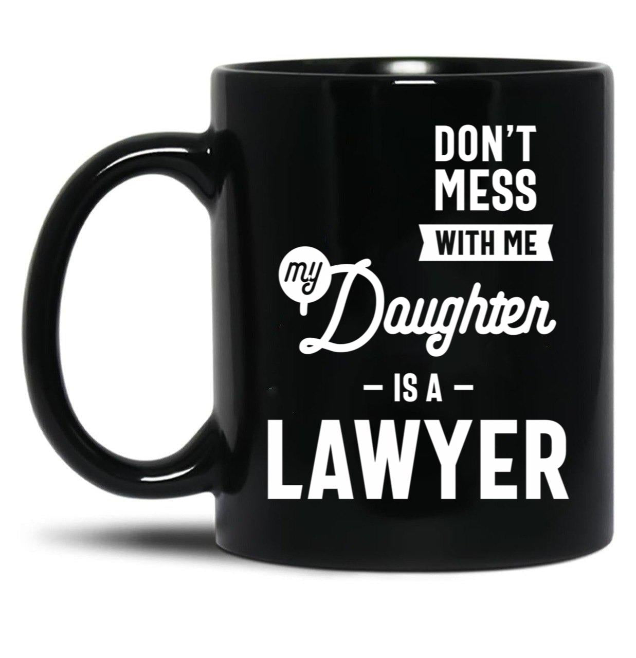 Don'T Mess With Me My Daughter Is A Lawyer (1) Black Coffee Mug