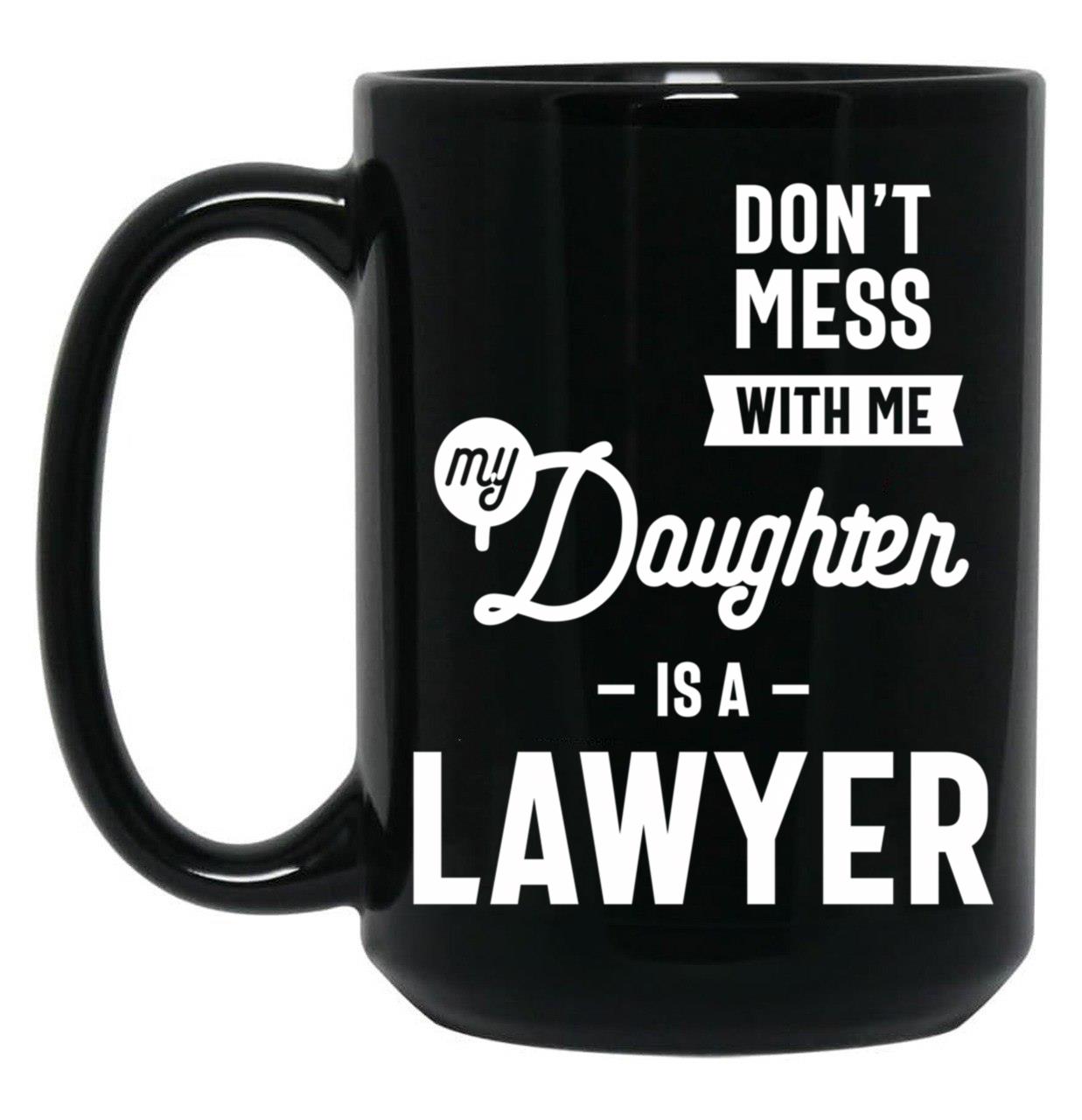 Don'T Mess With Me My Daughter Is A Lawyer (1) Black Coffee Mug