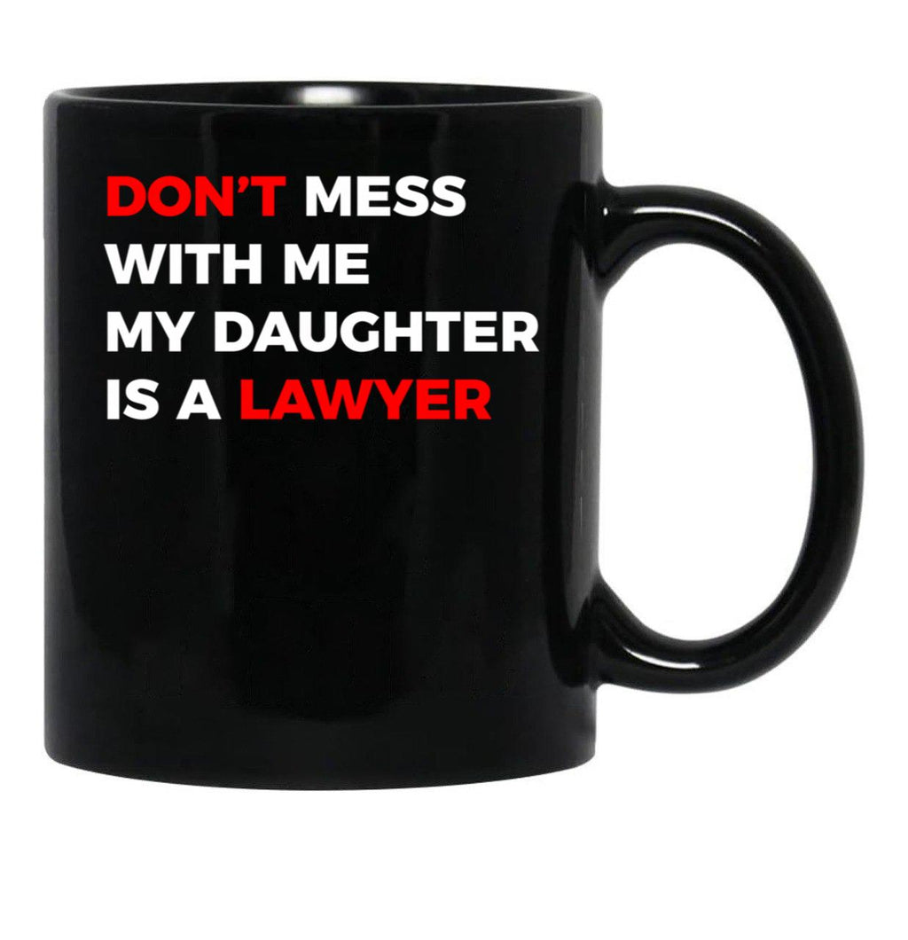Don'T Mess With Me My Daughter Is A Lawyer Black Coffee Mug - Black