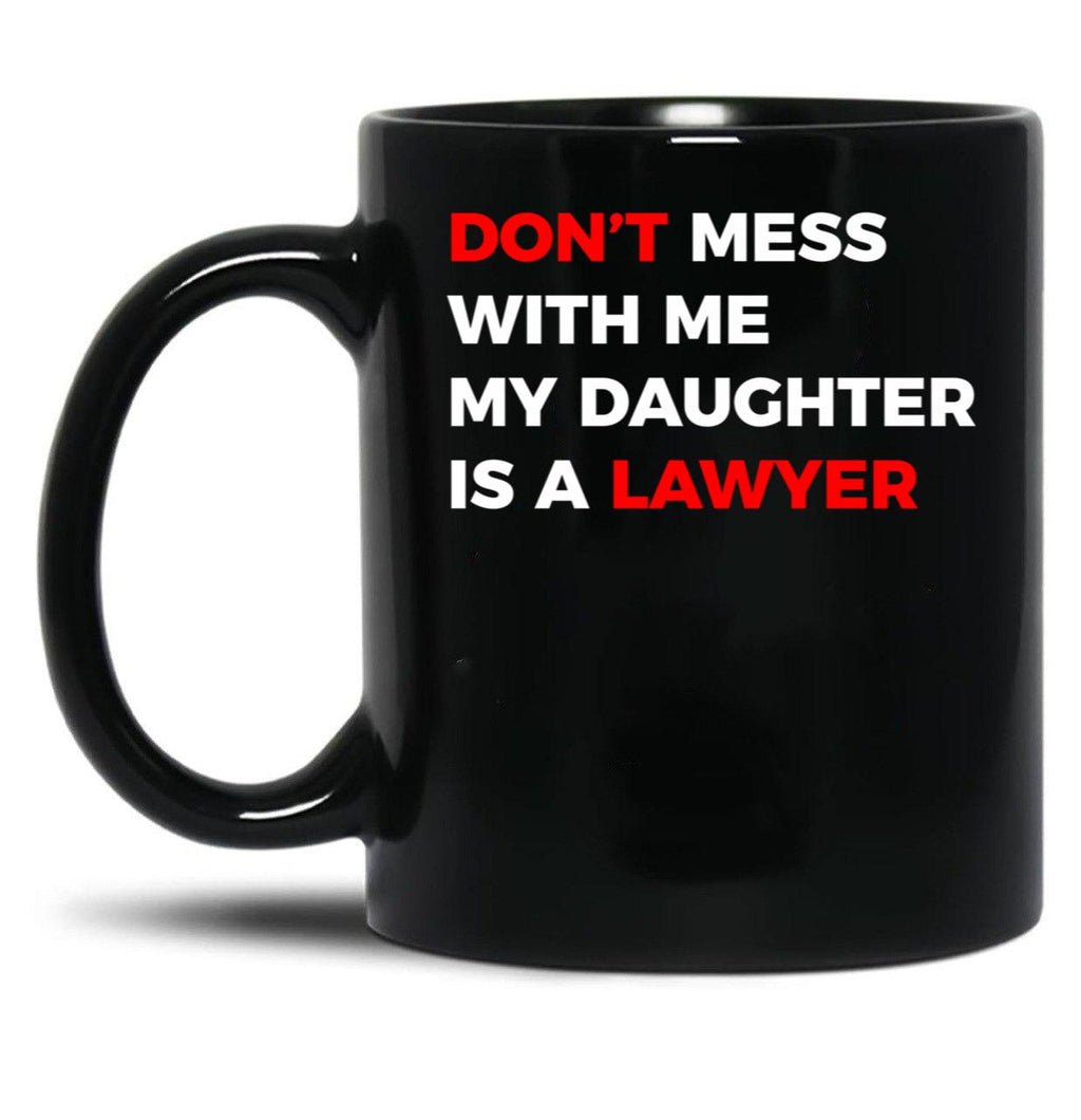 Don'T Mess With Me My Daughter Is A Lawyer Black Coffee Mug