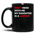 Don'T Mess With Me My Daughter Is A Lawyer Black Coffee Mug