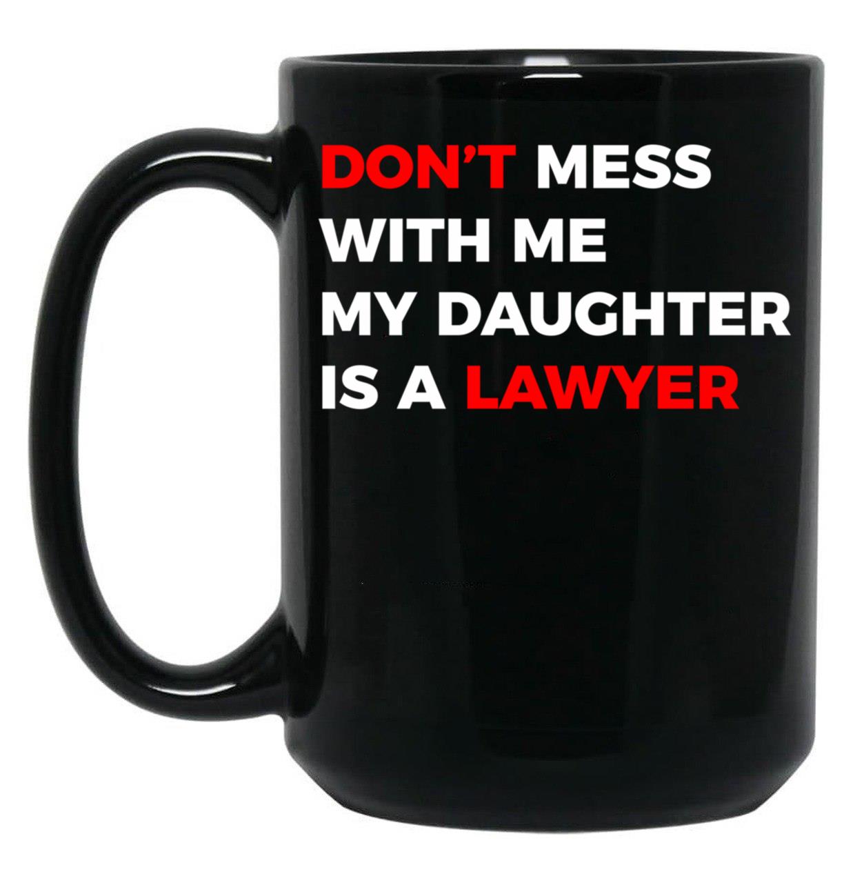 Don'T Mess With Me My Daughter Is A Lawyer Black Coffee Mug