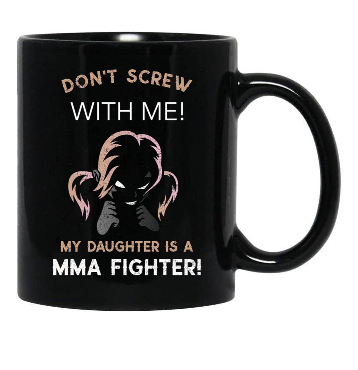 Don'T Screw With Me My Daughter Is A Mma Fighter Black Coffee Mug - Black