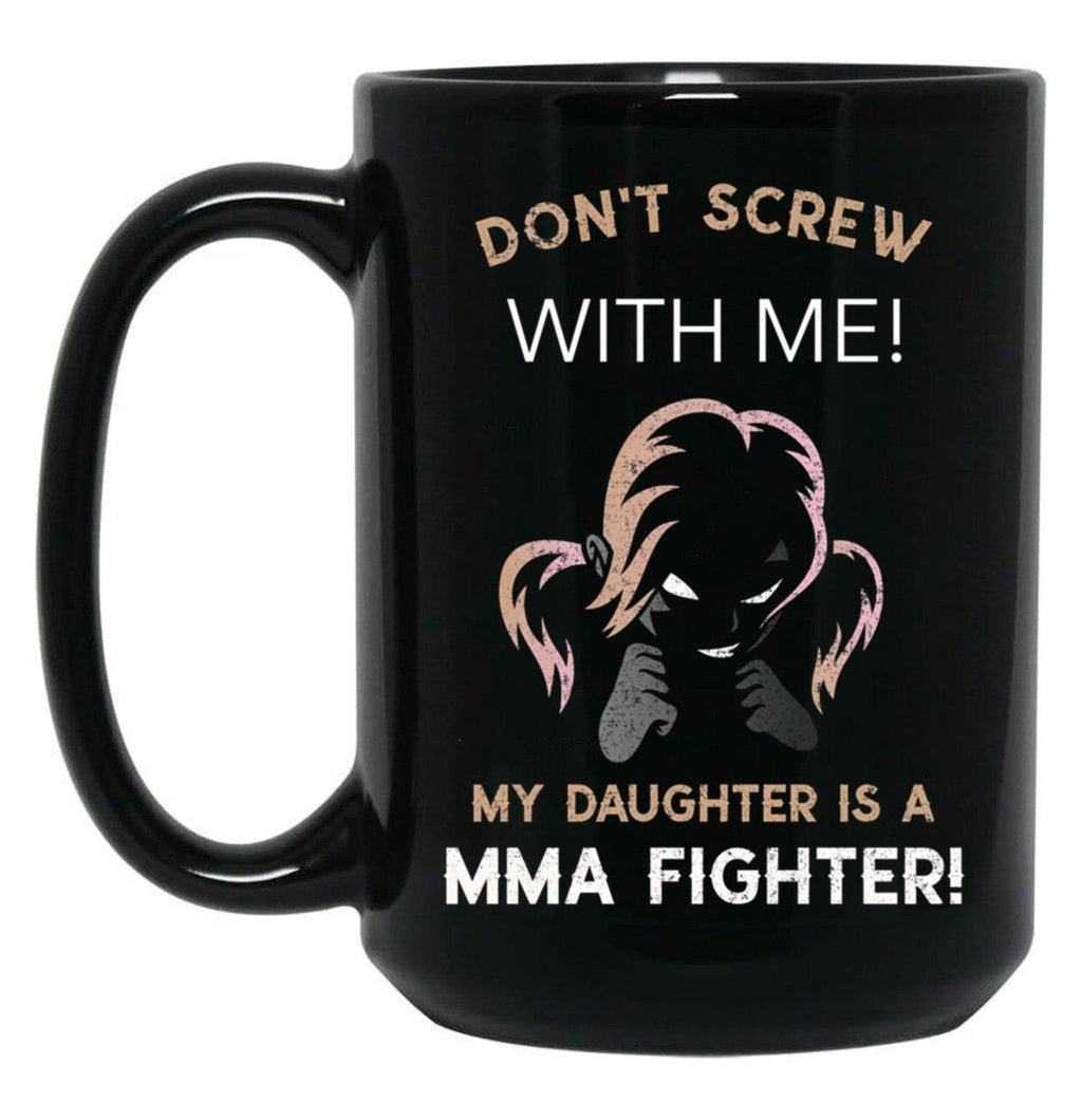 Don'T Screw With Me My Daughter Is A Mma Fighter Black Coffee Mug