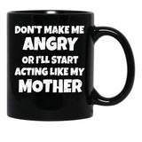 Dont Make Me Angry Ill Act Like My Mother Mom Funny Black Coffee Mug, Gift Coffee Mug - Black