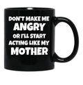Dont Make Me Angry Ill Act Like My Mother Mom Funny Black Coffee Mug, Gift Coffee Mug - Black