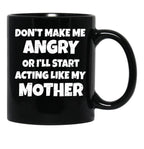 Dont Make Me Angry Ill Act Like My Mother Mom Funny Black Coffee Mug, Gift Coffee Mug - Black