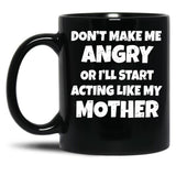 Dont Make Me Angry Ill Act Like My Mother Mom Funny Black Coffee Mug, Gift Coffee Mug - Black