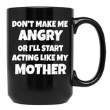 Dont Make Me Angry Ill Act Like My Mother Mom Funny Black Coffee Mug, Gift Coffee Mug