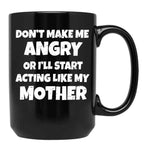Dont Make Me Angry Ill Act Like My Mother Mom Funny Black Coffee Mug, Gift Coffee Mug