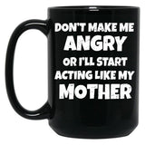Dont Make Me Angry Ill Act Like My Mother Mom Funny Black Coffee Mug, Gift Coffee Mug