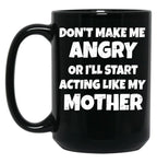 Dont Make Me Angry Ill Act Like My Mother Mom Funny Black Coffee Mug, Gift Coffee Mug