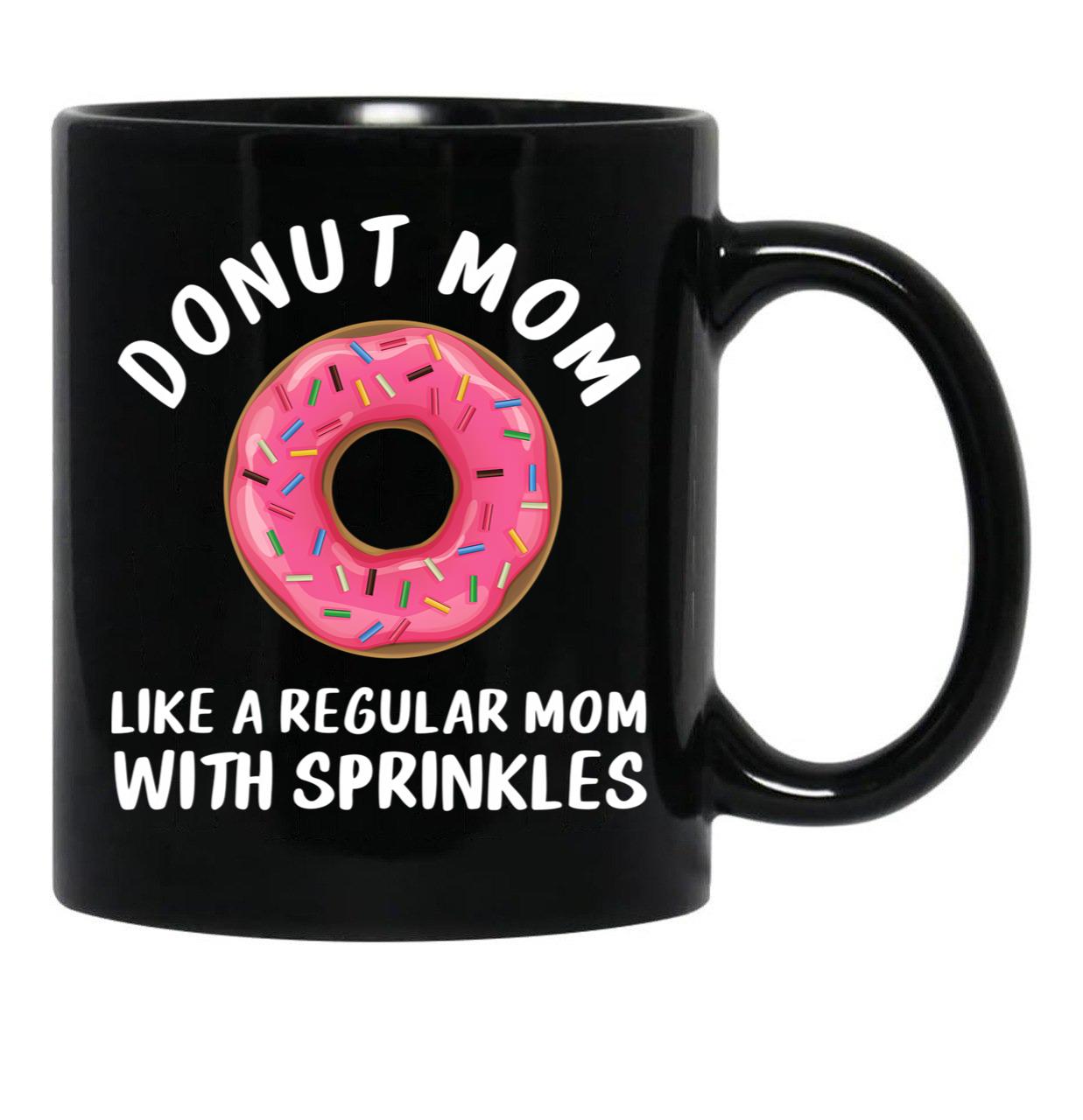 Donut Mom Shirt Like A Regular Mom With Sprinkles Funny Mom Gift Shirts For Women T-Shirt Black Coffee Mug, Gift Coffee Mug - Black
